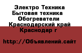 Электро-Техника Бытовая техника - Обогреватели. Краснодарский край,Краснодар г.